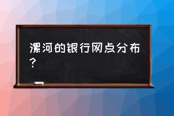 漯河老桥南工行属于哪个支行 漯河的银行网点分布？