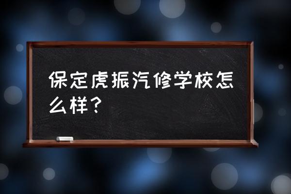 保定虎振汽修学费成年怎么交 保定虎振汽修学校怎么样？