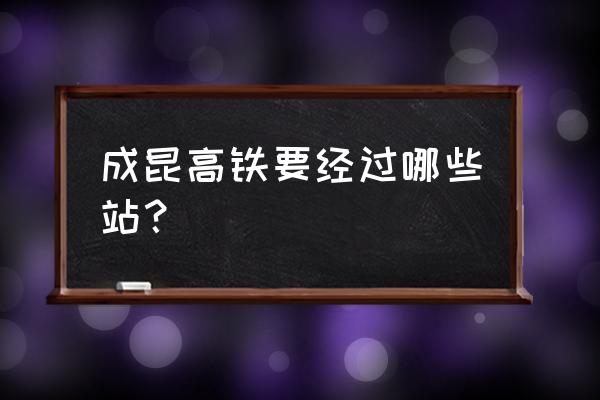 自贡到昆明途经哪些站 成昆高铁要经过哪些站？