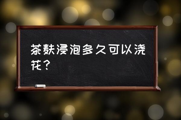 秋季可以用茶枯给兰花施肥吗 茶麸浸泡多久可以浇花？