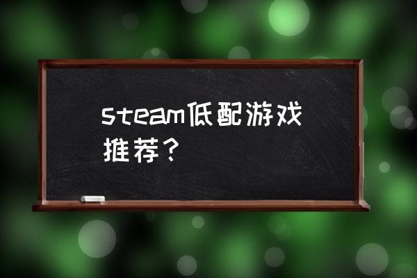 有没有好玩的网络游戏低配 steam低配游戏推荐？