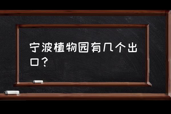 宁波植物园从哪个门进 宁波植物园有几个出口？