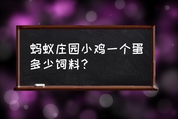 产生一颗鸡蛋需要吃多少饲料 蚂蚁庄园小鸡一个蛋多少饲料？