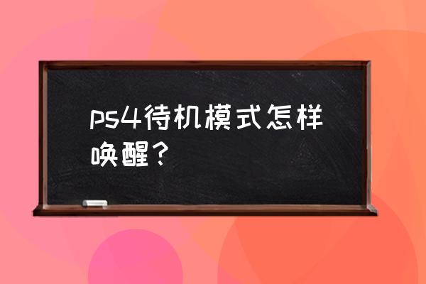 ps4待机怎么唤醒 ps4待机模式怎样唤醒？