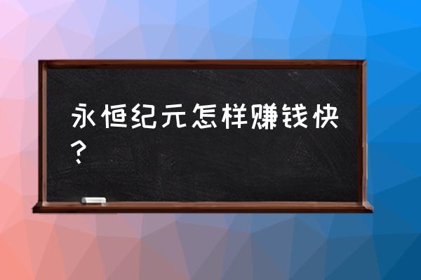 永恒纪元时间多怎么玩 永恒纪元怎样赚钱快？