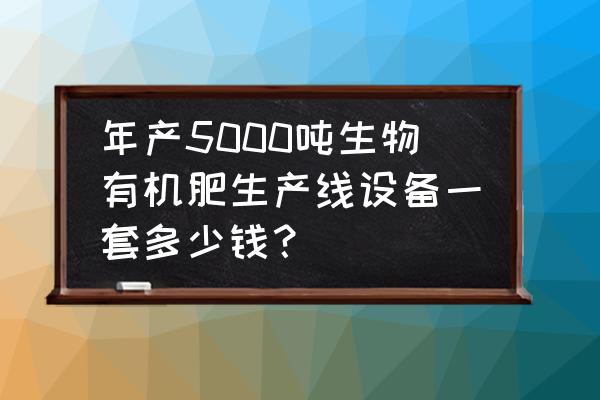 魏城镇有机肥发酵翻抛机多少钱 年产5000吨生物有机肥生产线设备一套多少钱？