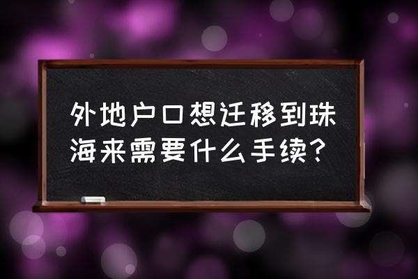 外地人在珠海落户需要什么 外地户口想迁移到珠海来需要什么手续？