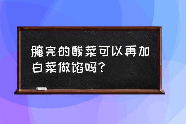 酸菜饺子能放大白菜吗 腌完的酸菜可以再加白菜做馅吗？