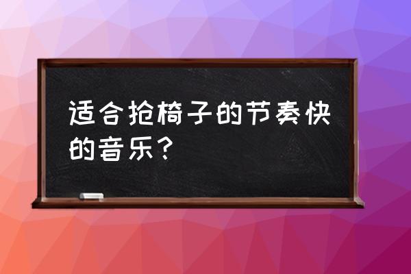 幼儿园玩抢凳子游戏配什么音乐 适合抢椅子的节奏快的音乐？