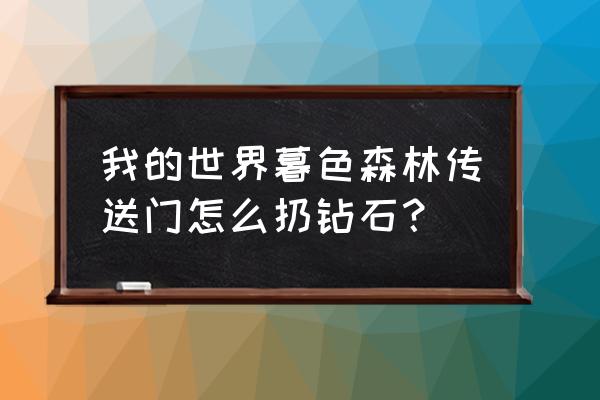 我的世界怎么扔钻石做传送门 我的世界暮色森林传送门怎么扔钻石？