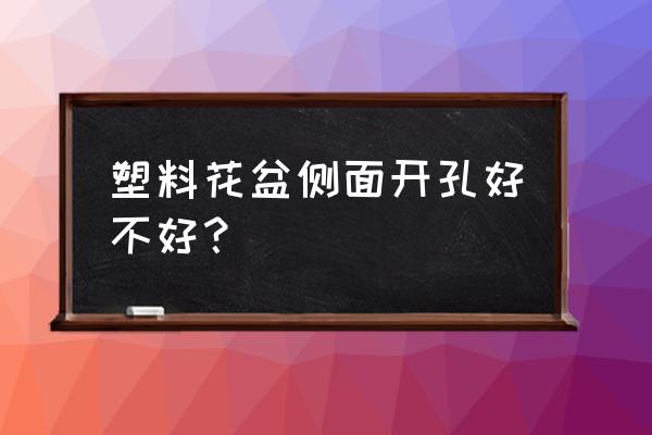 发财树花盆侧面打孔好不好 塑料花盆侧面开孔好不好？