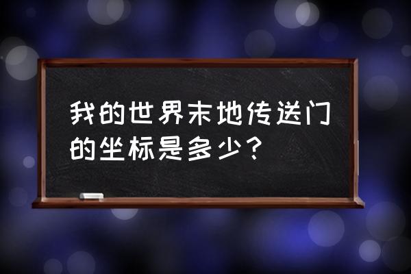 我的世界末地传送门在哪一高度 我的世界末地传送门的坐标是多少？