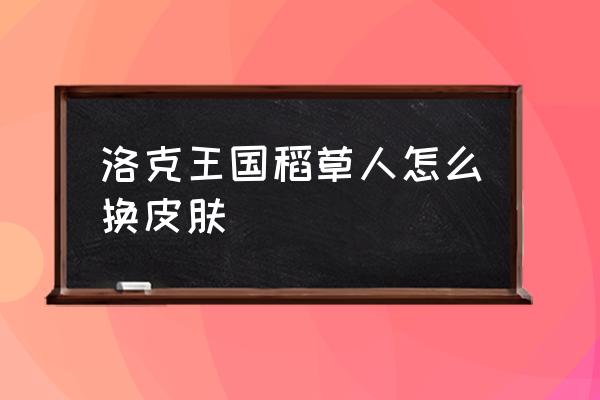 洛克王国怎么改人物装扮 洛克王国稻草人怎么换皮肤