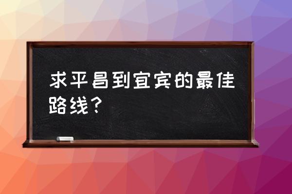 巴中宜宾汽车票多少钱 求平昌到宜宾的最佳路线？