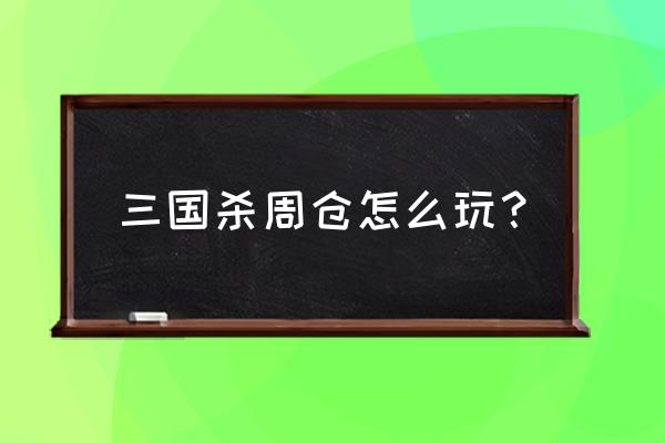 三国杀周仓的刀客究竟该听哪个 三国杀周仓怎么玩？