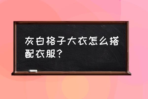 格子风衣可以搭运动鞋吗 灰白格子大衣怎么搭配衣服？