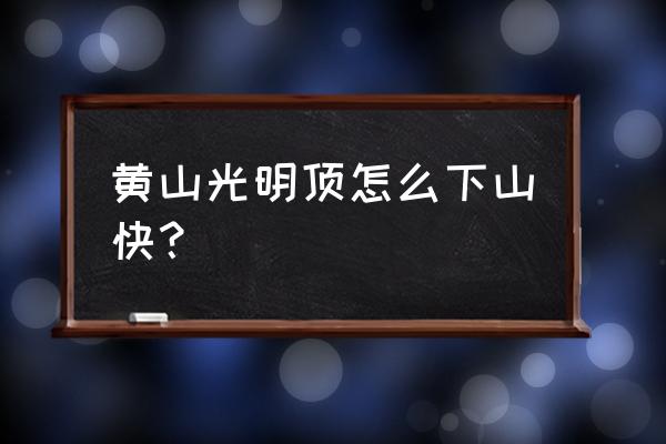 黄山光明顶要做哪条缆车 黄山光明顶怎么下山快？