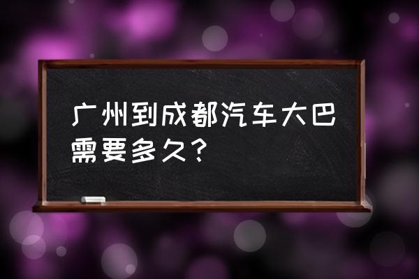 广州到成都里程多少 广州到成都汽车大巴需要多久？