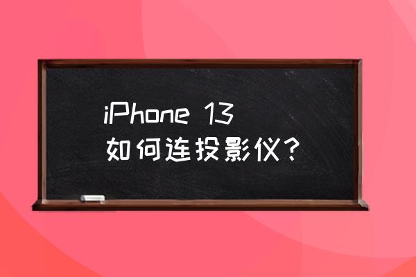 苹果和投影仪同屏线怎么设置 iPhone 13如何连投影仪？