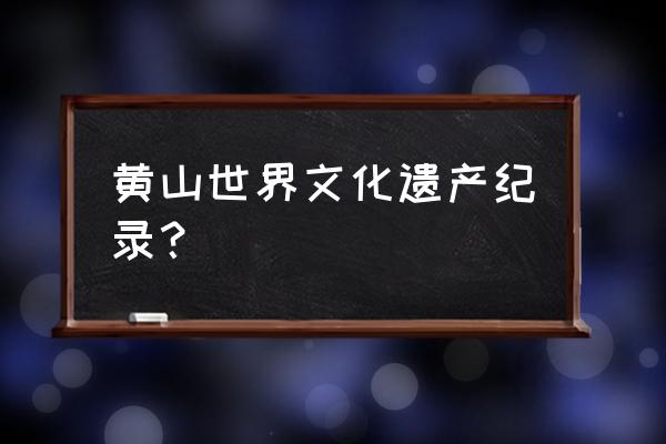 世界遗产有没有黄山 黄山世界文化遗产纪录？