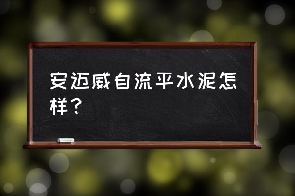 安迈威自流平水泥多少钱一包 安迈威自流平水泥怎样？