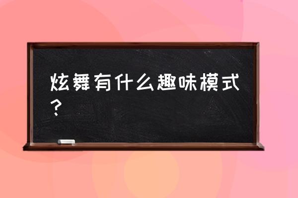 qq炫舞乐谱模式是什么 炫舞有什么趣味模式？