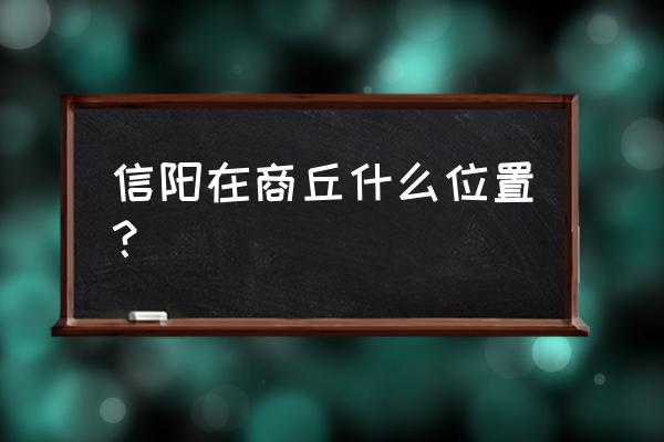 商丘到信阳什么时候建高铁 信阳在商丘什么位置？