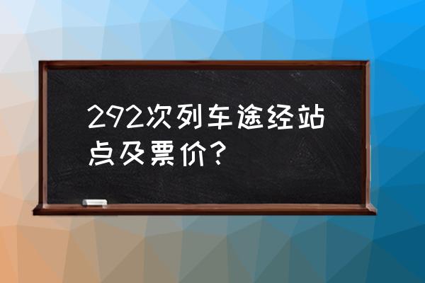 蚌埠火车无锡火车票多少钱 292次列车途经站点及票价？