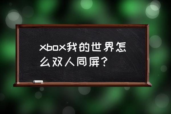 xbox我的世界怎么分屏 xbox我的世界怎么双人同屏？