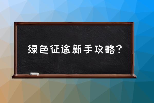 绿色征途多少级合装备 绿色征途新手攻略？