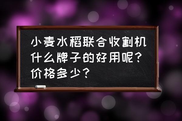 绥化星光二手收割机多少钱 小麦水稻联合收割机什么牌子的好用呢？价格多少？