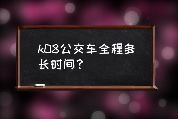 莆田k08几点发车 k08公交车全程多长时间？