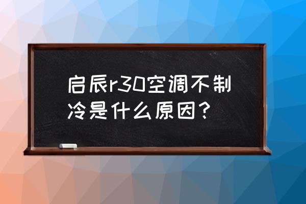 启辰空调有没有继电器 启辰r30空调不制冷是什么原因？