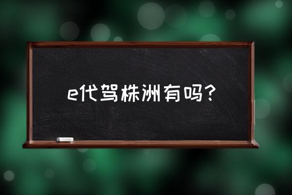 株洲福鑫大厦属于哪个居委会 e代驾株洲有吗？