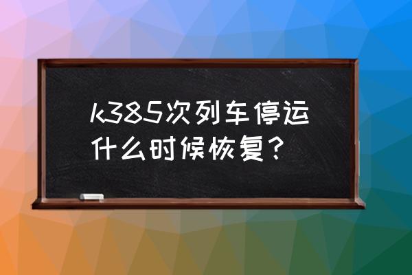 辽阳到兰州怎么坐车 k385次列车停运什么时候恢复？