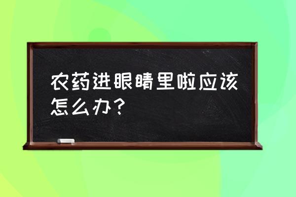 磷肥进入眼晴怎么办 农药进眼睛里啦应该怎么办？