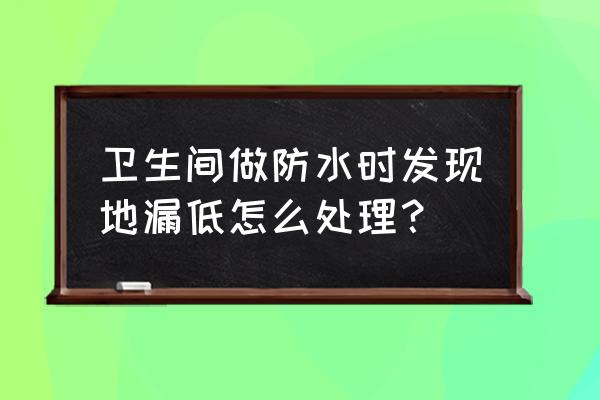 地漏太低怎么处理 卫生间做防水时发现地漏低怎么处理？