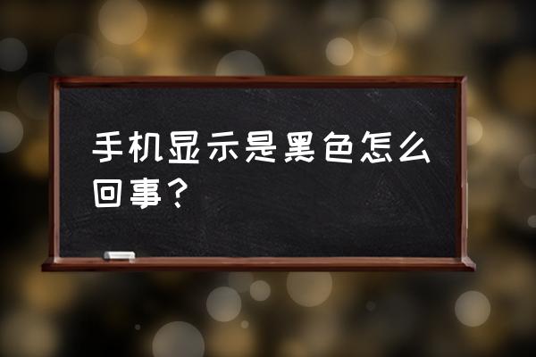 手机黑色屏怎么回事 手机显示是黑色怎么回事？