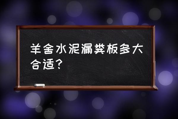 养羊漏粪板多少钱 羊舍水泥漏粪板多大合适？