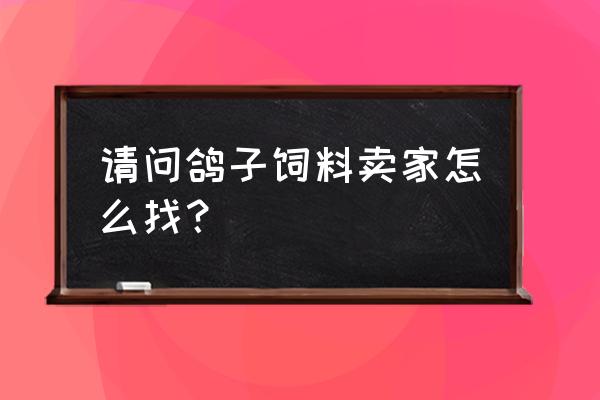 白鸽可以喂鸭饲料吗 请问鸽子饲料卖家怎么找？