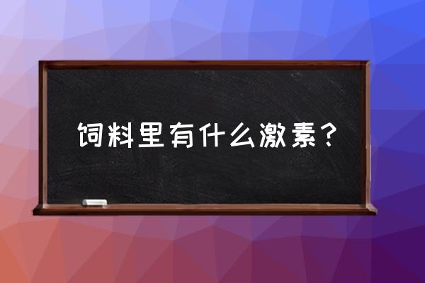 饲料中会添加激素吗 饲料里有什么激素？