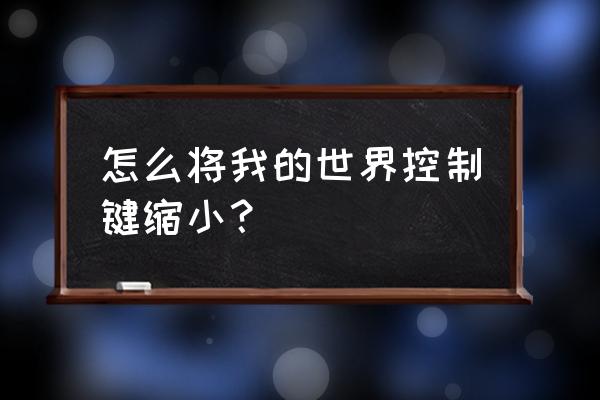 我的世界怎么调按键大小 怎么将我的世界控制键缩小？