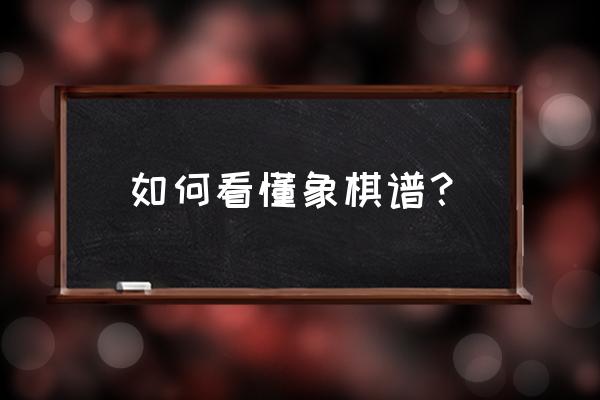 如何读象棋棋谱 如何看懂象棋谱？