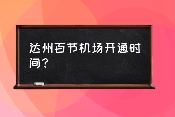 达州飞机场还能出站吗 达州百节机场开通时间？