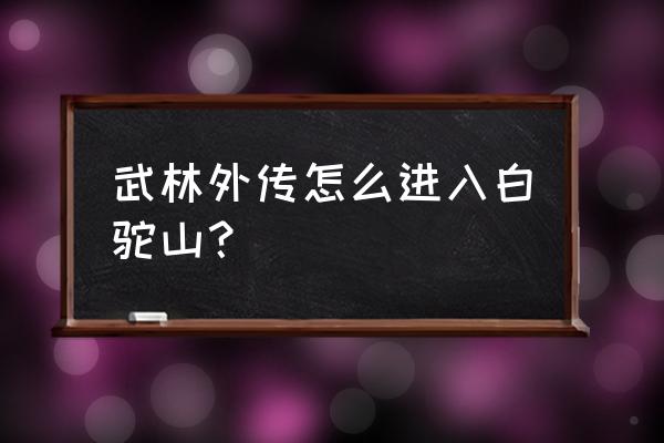 武林外传网游白驼山掉什么 武林外传怎么进入白驼山？