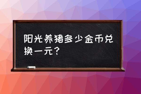 阳光养猪场猪币怎么不见了 阳光养猪多少金币兑换一元？