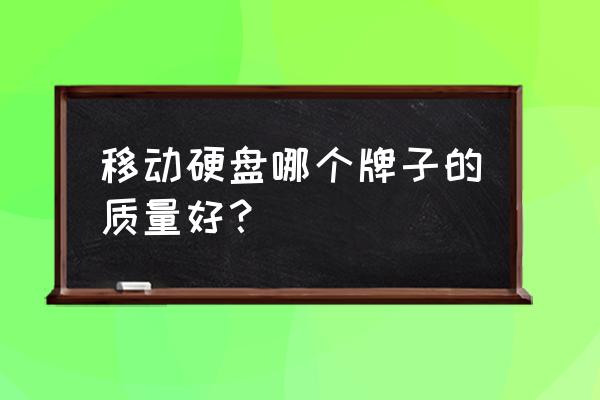 移动硬盘哪个牌子比较好 移动硬盘哪个牌子的质量好？