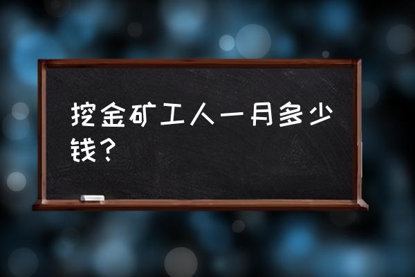 克拉玛依金矿招人吗工资多少钱 挖金矿工人一月多少钱？