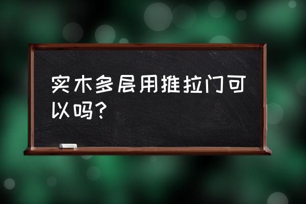 多层板可以做衣柜移门吗 实木多层用推拉门可以吗？