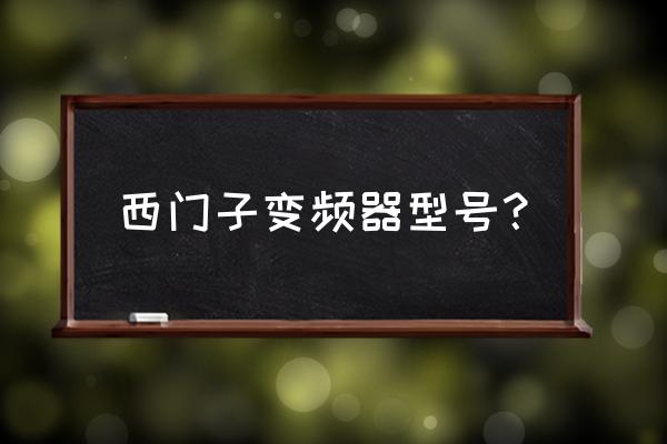 萍乡西门子变频器哪里有卖 西门子变频器型号？